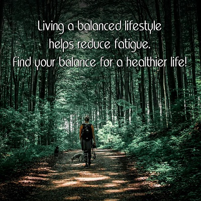 Living a Balanced Lifestyle Helps Reduce Fatigue